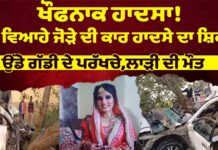 ਨਵੇਂ ਵਿਆਹੇ ਜੋੜੇ ਦੀ ਕਾਰ ਹਾਦਸੇ ਦਾ ਸ਼ਿਕਾਰ ! ਉਡੇ ਗੱਡੀ ਦੇ ਪਰੱਖਚੇ, ਲਾੜੀ ਦੀ ਮੌ.ਤ