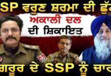 SSP ਵਰੁਣ ਸ਼ਰਮਾ ਦੀ ਛੁੱਟੀ ਅਕਾਲੀ ਦਲ ਦੀ ਸ਼ਿਕਾਇਤ ਸੰਗਰੂਰ ਦੇ SSP ਨੂੰ ਚਾਰਜ
